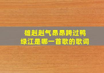 雄赳赳气昂昂跨过鸭绿江是哪一首歌的歌词