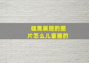 雄鹰展翅的图片怎么儿童画的