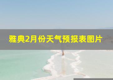 雅典2月份天气预报表图片