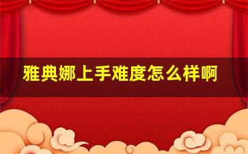 雅典娜上手难度怎么样啊