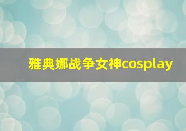 雅典娜战争女神cosplay