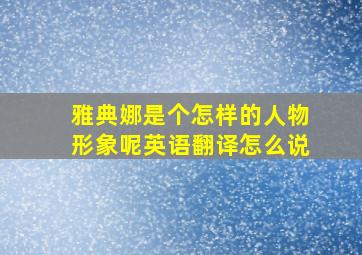 雅典娜是个怎样的人物形象呢英语翻译怎么说