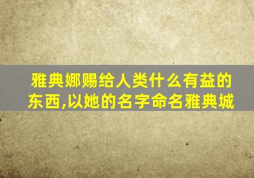 雅典娜赐给人类什么有益的东西,以她的名字命名雅典城