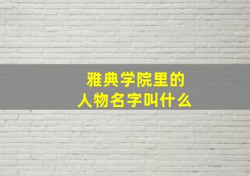 雅典学院里的人物名字叫什么