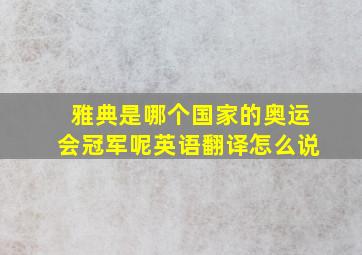 雅典是哪个国家的奥运会冠军呢英语翻译怎么说