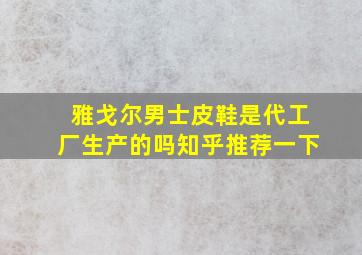 雅戈尔男士皮鞋是代工厂生产的吗知乎推荐一下