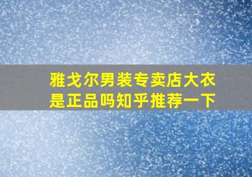 雅戈尔男装专卖店大衣是正品吗知乎推荐一下