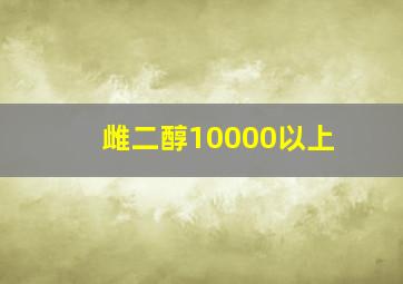 雌二醇10000以上