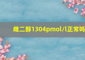 雌二醇1304pmol/l正常吗