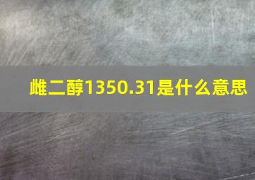 雌二醇1350.31是什么意思