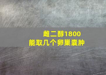 雌二醇1800能取几个卵巢囊肿