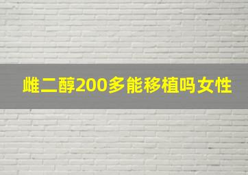 雌二醇200多能移植吗女性