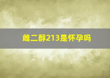 雌二醇213是怀孕吗