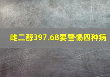 雌二醇397.68要警惕四种病