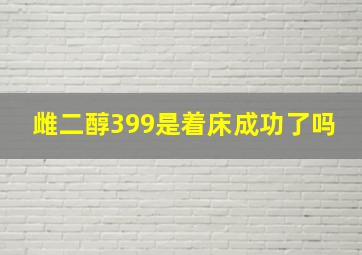 雌二醇399是着床成功了吗