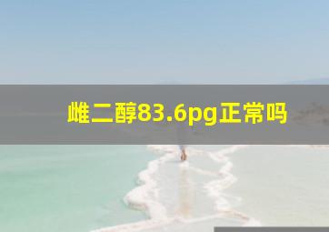 雌二醇83.6pg正常吗