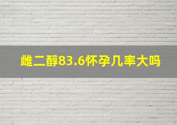 雌二醇83.6怀孕几率大吗