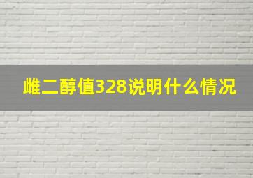 雌二醇值328说明什么情况