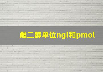 雌二醇单位ngl和pmol