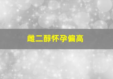 雌二醇怀孕偏高