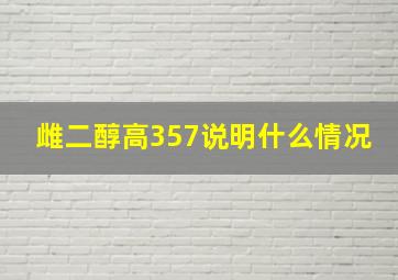 雌二醇高357说明什么情况