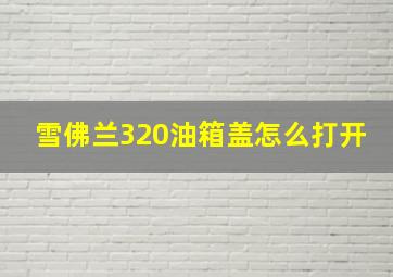 雪佛兰320油箱盖怎么打开