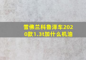 雪佛兰科鲁泽车2020款1.3t加什么机油