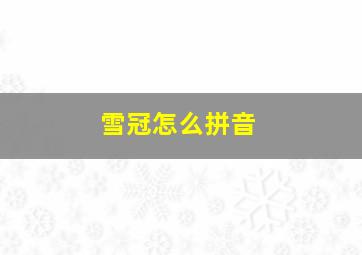 雪冠怎么拼音