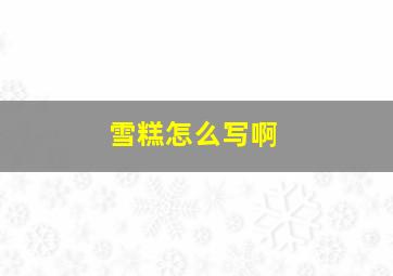 雪糕怎么写啊