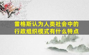 雷格斯认为人类社会中的行政组织模式有什么特点