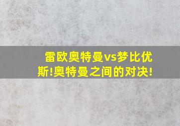 雷欧奥特曼vs梦比优斯!奥特曼之间的对决!