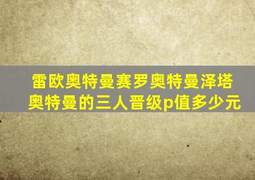 雷欧奥特曼赛罗奥特曼泽塔奥特曼的三人晋级p值多少元