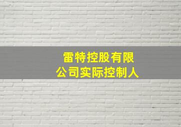 雷特控股有限公司实际控制人