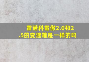 雷诺科雷傲2.0和2.5的变速箱是一样的吗