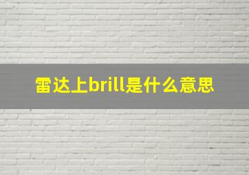 雷达上brill是什么意思