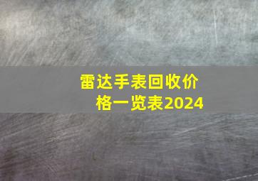 雷达手表回收价格一览表2024