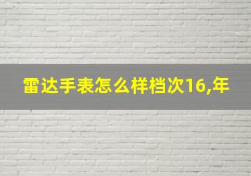 雷达手表怎么样档次16,年