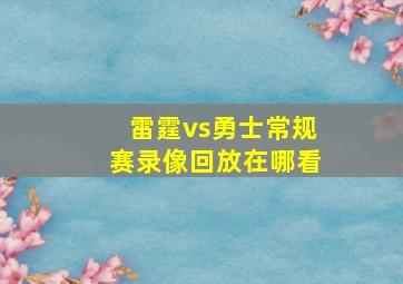 雷霆vs勇士常规赛录像回放在哪看