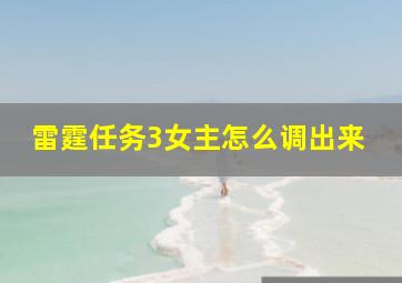 雷霆任务3女主怎么调出来