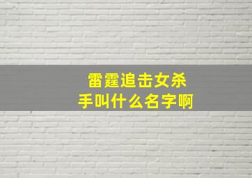 雷霆追击女杀手叫什么名字啊