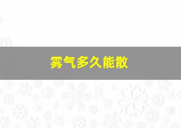 雾气多久能散