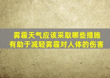 雾霾天气应该采取哪些措施有助于减轻雾霾对人体的伤害