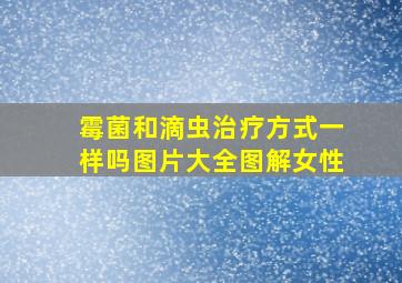 霉菌和滴虫治疗方式一样吗图片大全图解女性