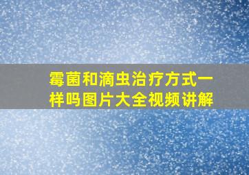 霉菌和滴虫治疗方式一样吗图片大全视频讲解