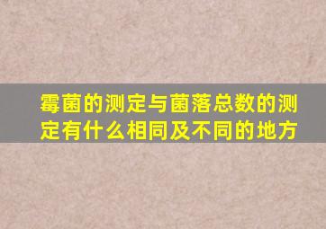 霉菌的测定与菌落总数的测定有什么相同及不同的地方