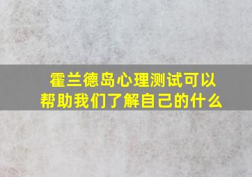 霍兰德岛心理测试可以帮助我们了解自己的什么