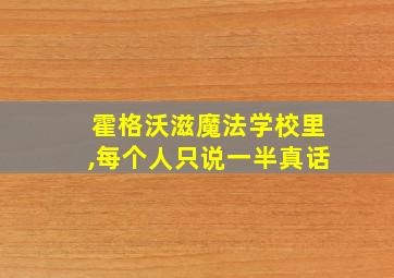 霍格沃滋魔法学校里,每个人只说一半真话