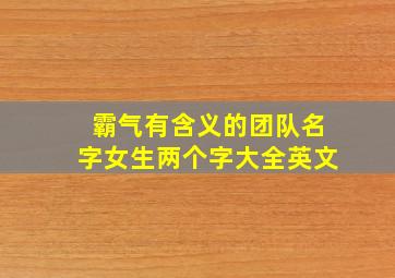 霸气有含义的团队名字女生两个字大全英文