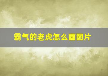 霸气的老虎怎么画图片