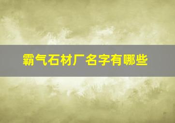 霸气石材厂名字有哪些